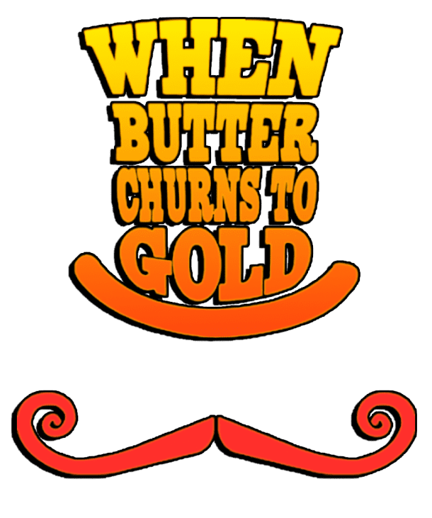 WHEN BUTTER CHURNS TO GOLD